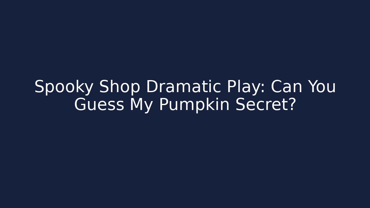 Spooky Shop Dramatic Play: Can You Guess My Pumpkin Secret?