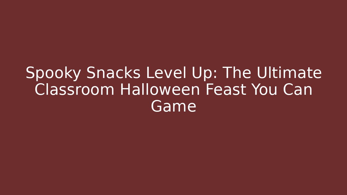 Spooky Snacks Level Up: The Ultimate Classroom Halloween Feast You Can Game