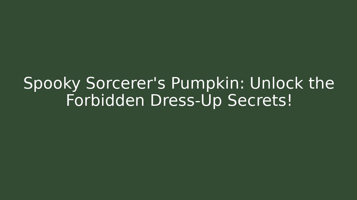 Spooky Sorcerer’s Pumpkin: Unlock the Forbidden Dress-Up Secrets!