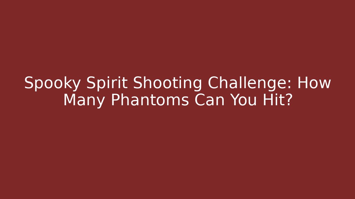 Spooky Spirit Shooting Challenge: How Many Phantoms Can You Hit?