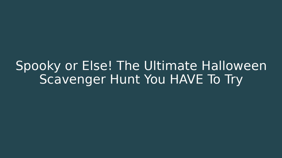 Spooky or Else! The Ultimate Halloween Scavenger Hunt You HAVE To Try