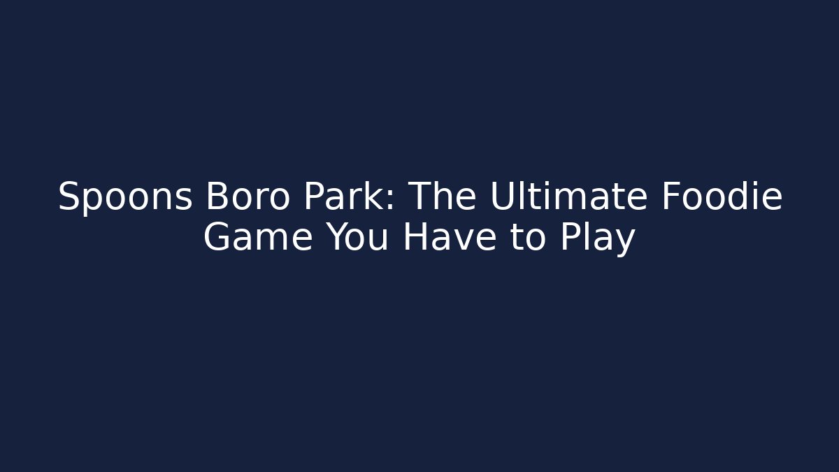 Spoons Boro Park: The Ultimate Foodie Game You Have to Play