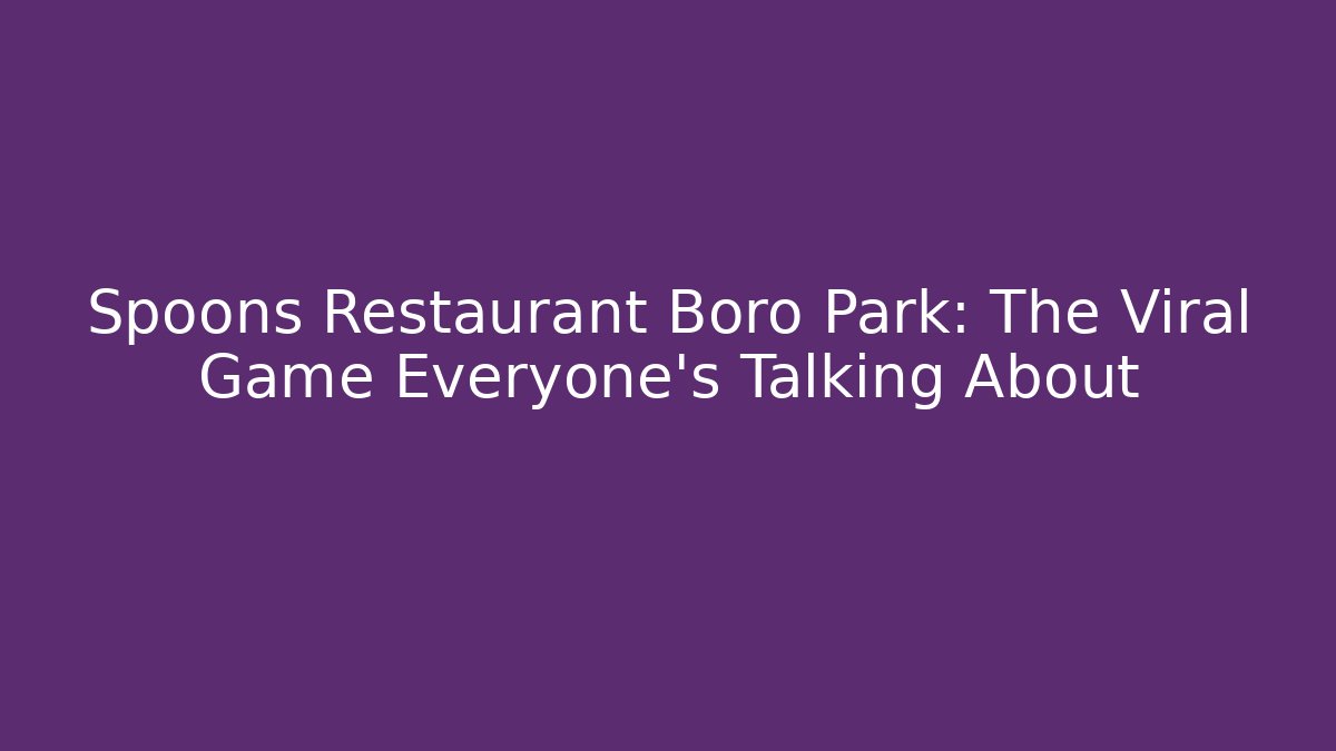 Spoons Restaurant Boro Park: The Viral Game Everyone’s Talking About