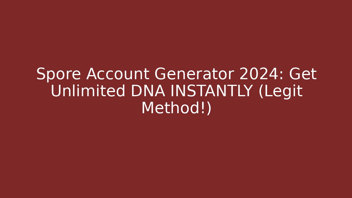 Spore Account Generator 2024: Get Unlimited DNA INSTANTLY (Legit Method!)