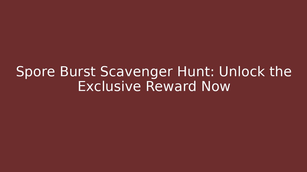 Spore Burst Scavenger Hunt: Unlock the Exclusive Reward Now