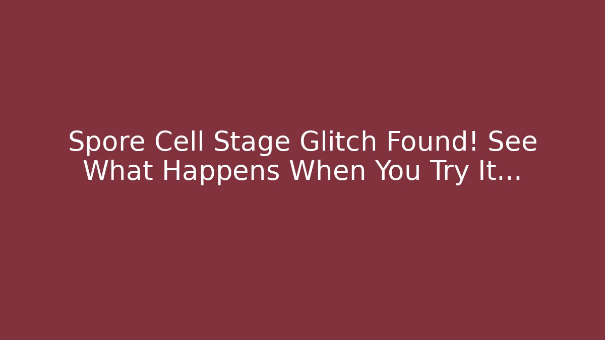Spore Cell Stage Glitch Found! See What Happens When You Try It…