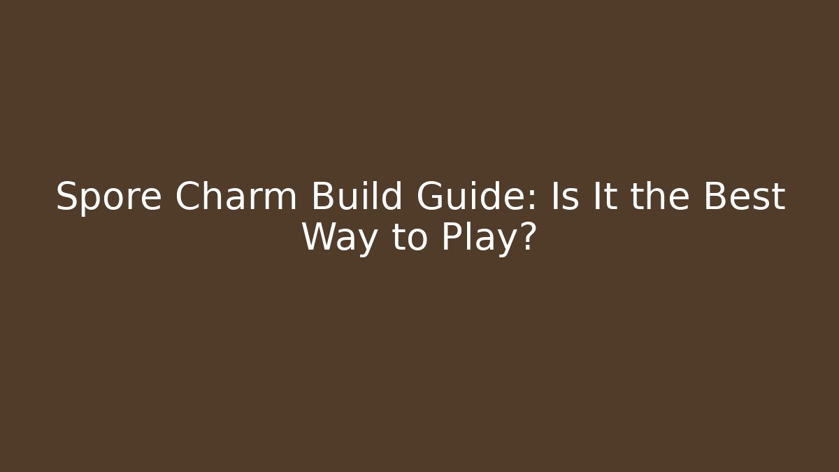 Spore Charm Build Guide: Is It the Best Way to Play?