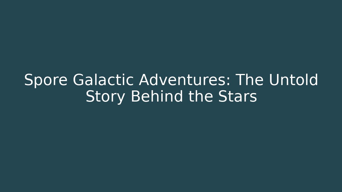 Spore Galactic Adventures: The Untold Story Behind the Stars