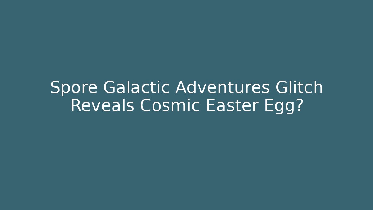 Spore Galactic Adventures Glitch Reveals Cosmic Easter Egg?