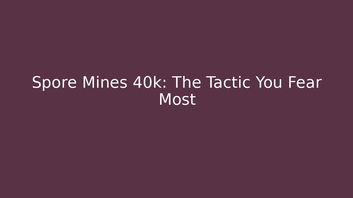 Spore Mines 40k: The Tactic You Fear Most