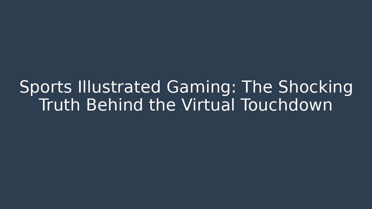 Sports Illustrated Gaming: The Shocking Truth Behind the Virtual Touchdown