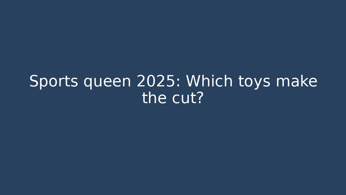 Sports queen 2025: Which toys make the cut?