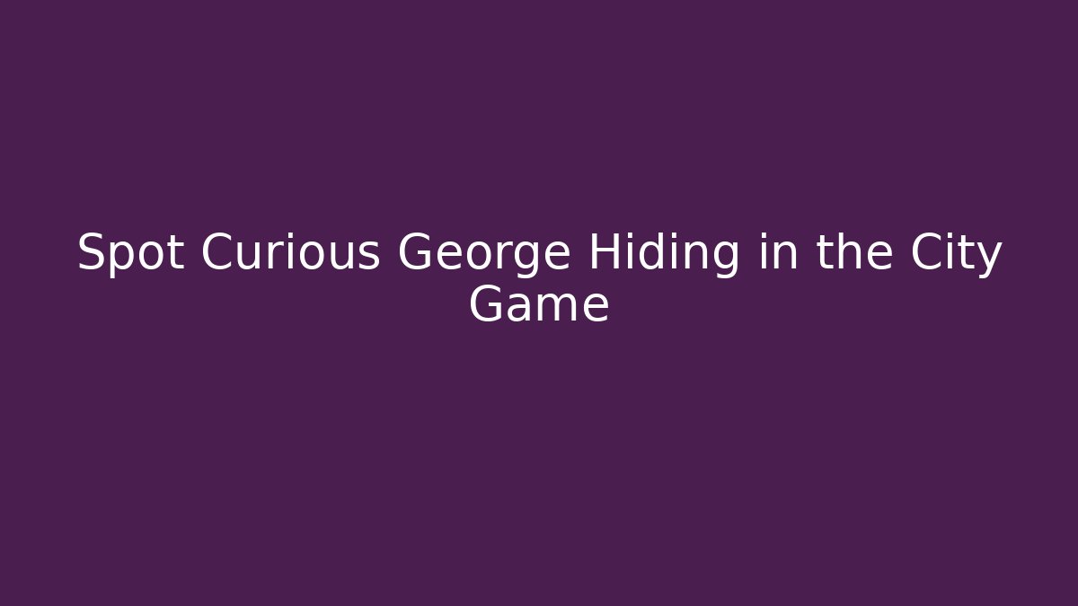 Spot Curious George Hiding in the City Game