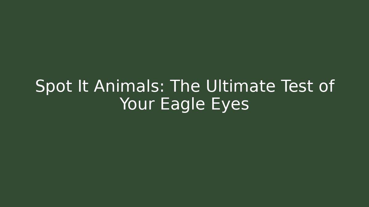 Spot It Animals: The Ultimate Test of Your Eagle Eyes
