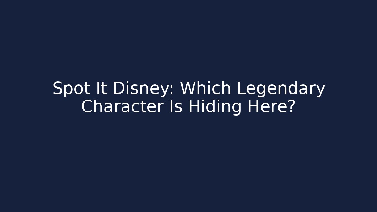 Spot It Disney: Which Legendary Character Is Hiding Here?