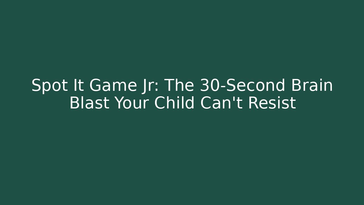 Spot It Game Jr: The 30-Second Brain Blast Your Child Can't Resist