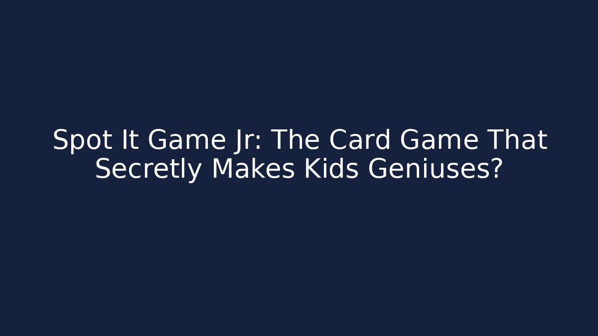 Spot It Game Jr: The Card Game That Secretly Makes Kids Geniuses?