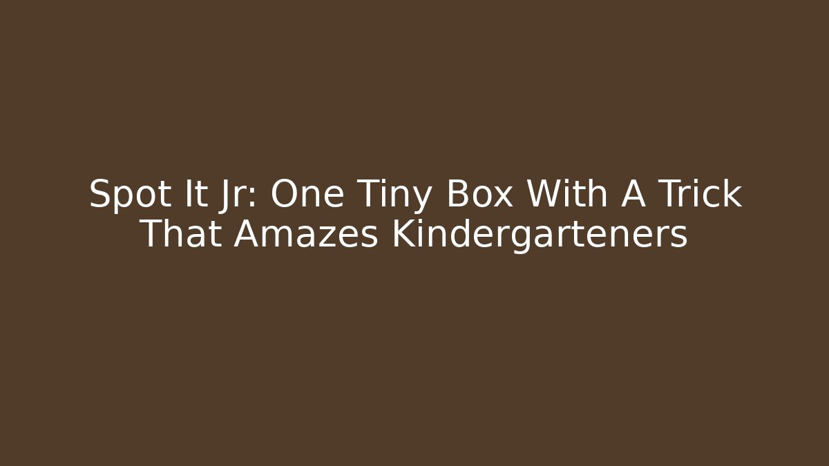 Spot It Jr: One Tiny Box With A Trick That Amazes Kindergarteners