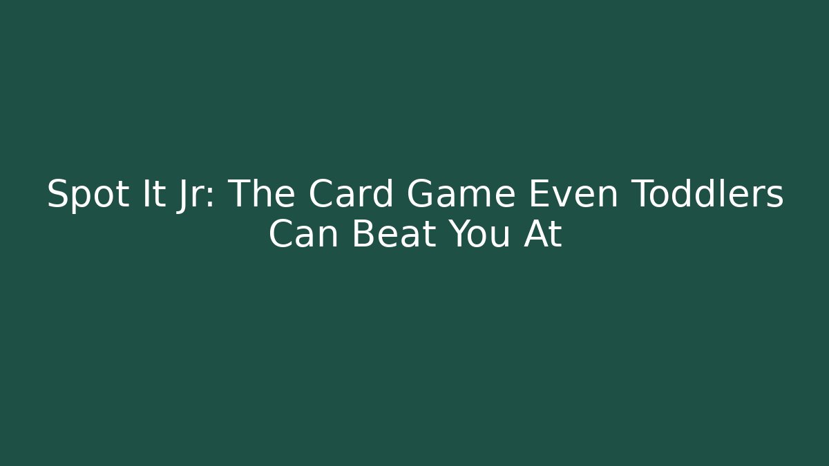 Spot It Jr: The Card Game Even Toddlers Can Beat You At