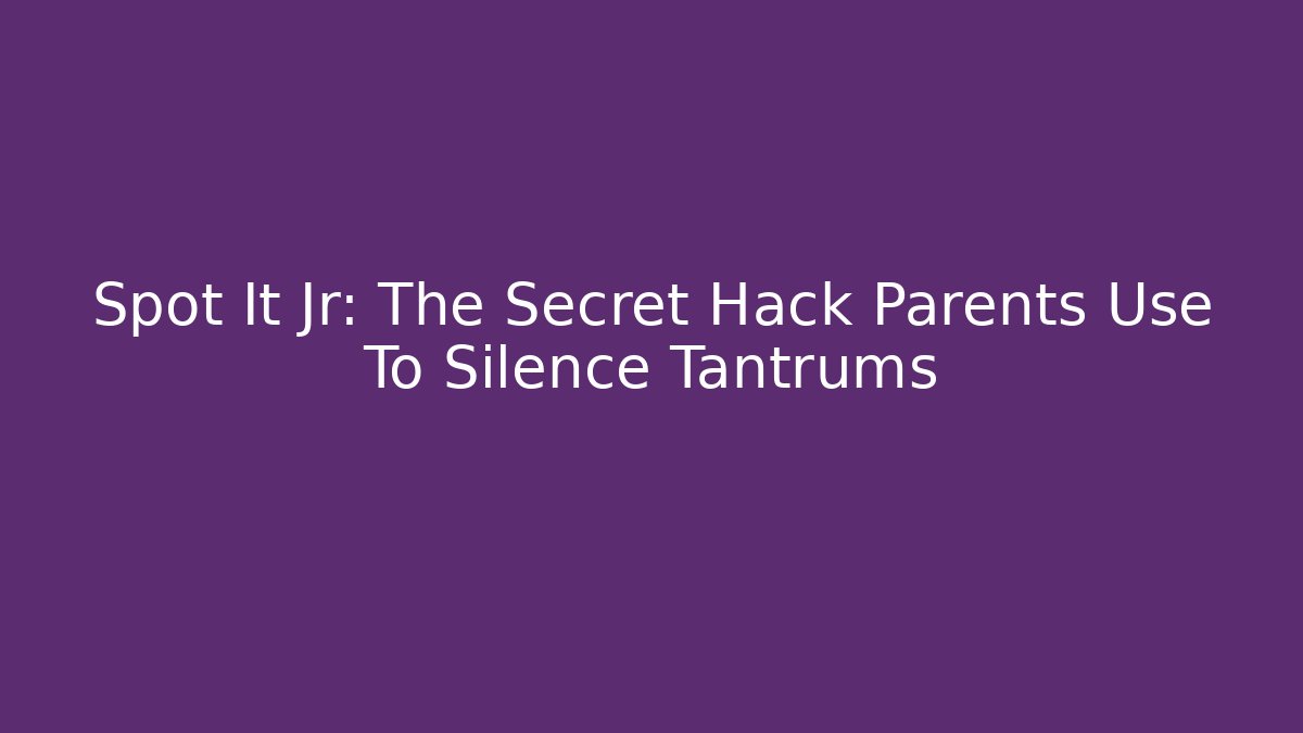 Spot It Jr: The Secret Hack Parents Use To Silence Tantrums