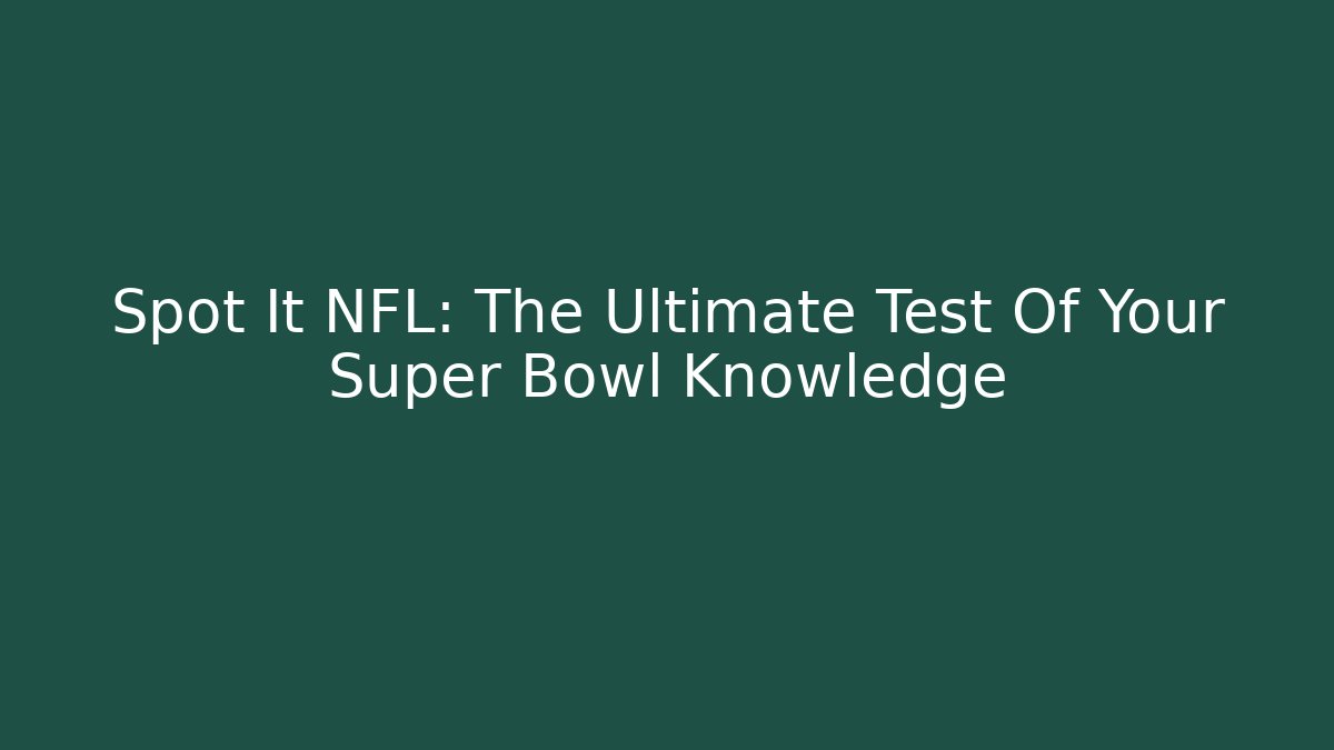 Spot It NFL: The Ultimate Test Of Your Super Bowl Knowledge
