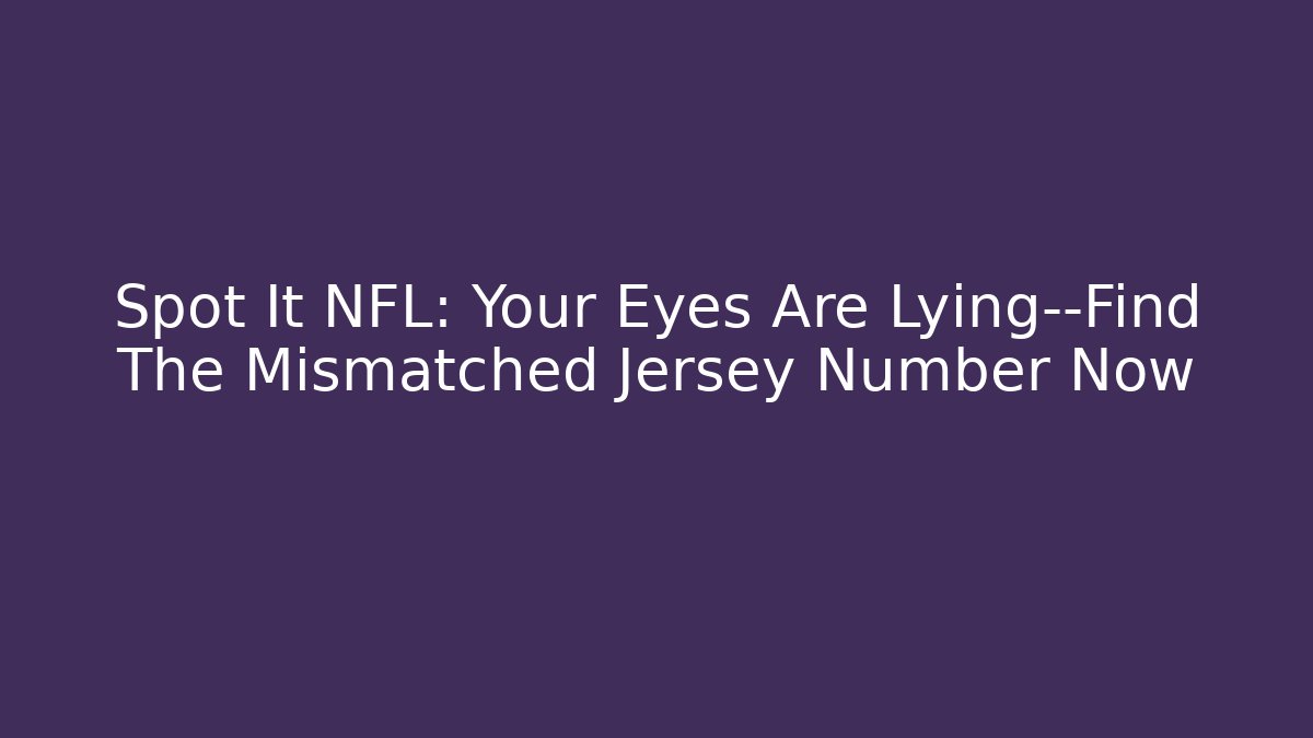 Spot It NFL: Your Eyes Are Lying—Find The Mismatched Jersey Number Now