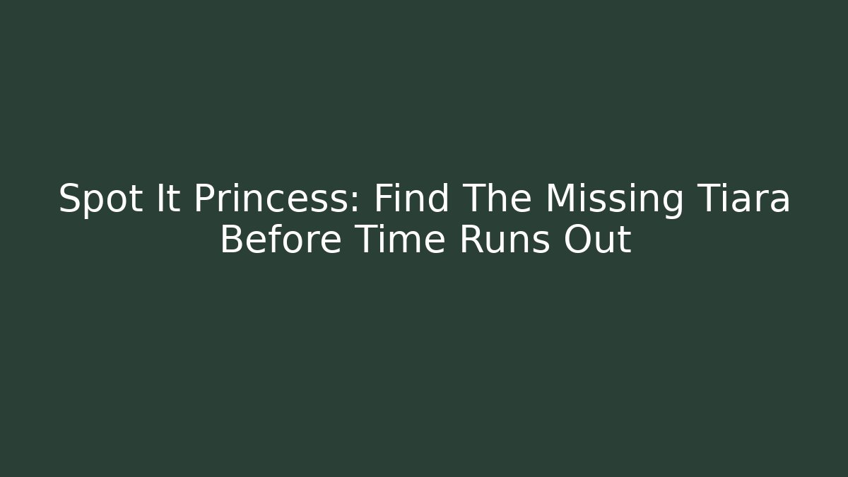 Spot It Princess: Find The Missing Tiara Before Time Runs Out