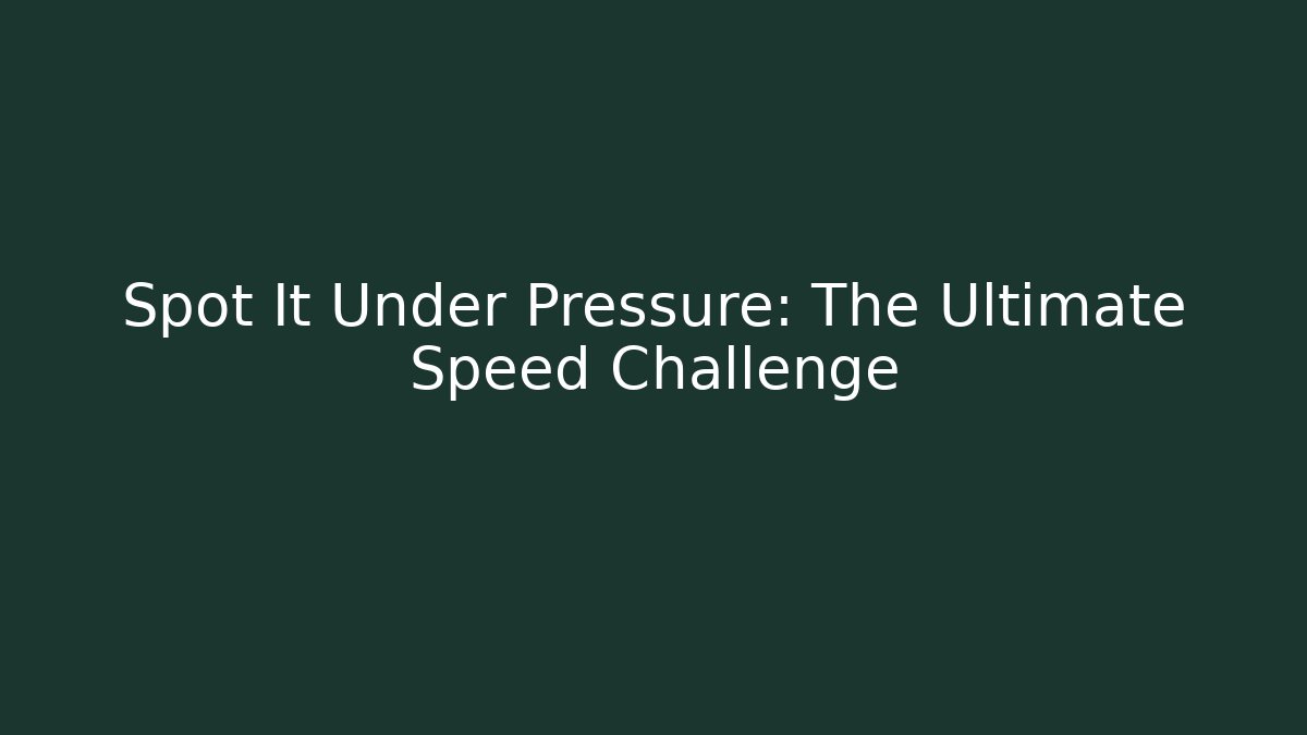 Spot It Under Pressure: The Ultimate Speed Challenge