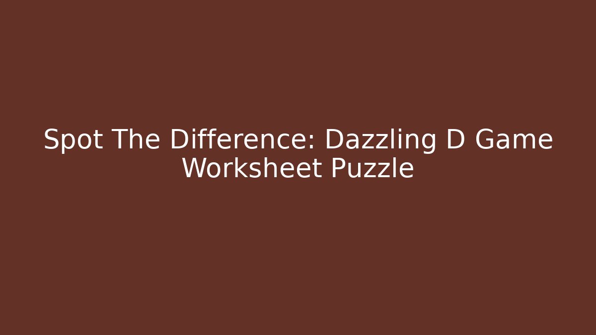 Spot The Difference: Dazzling D Game Worksheet Puzzle