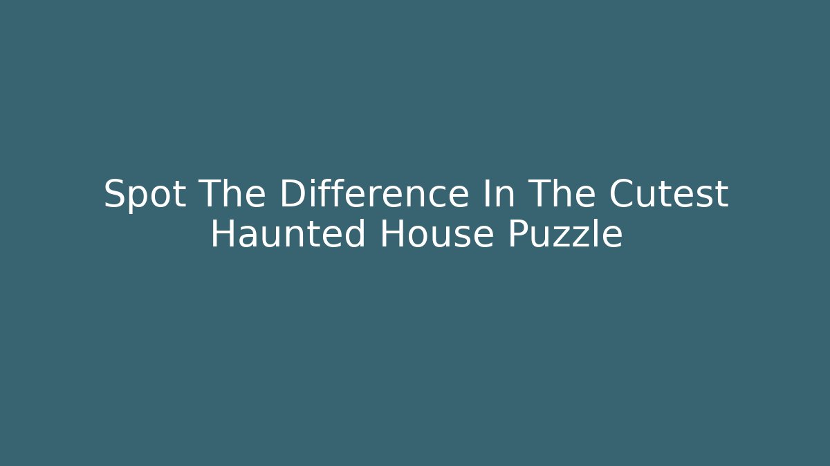 Spot The Difference In The Cutest Haunted House Puzzle