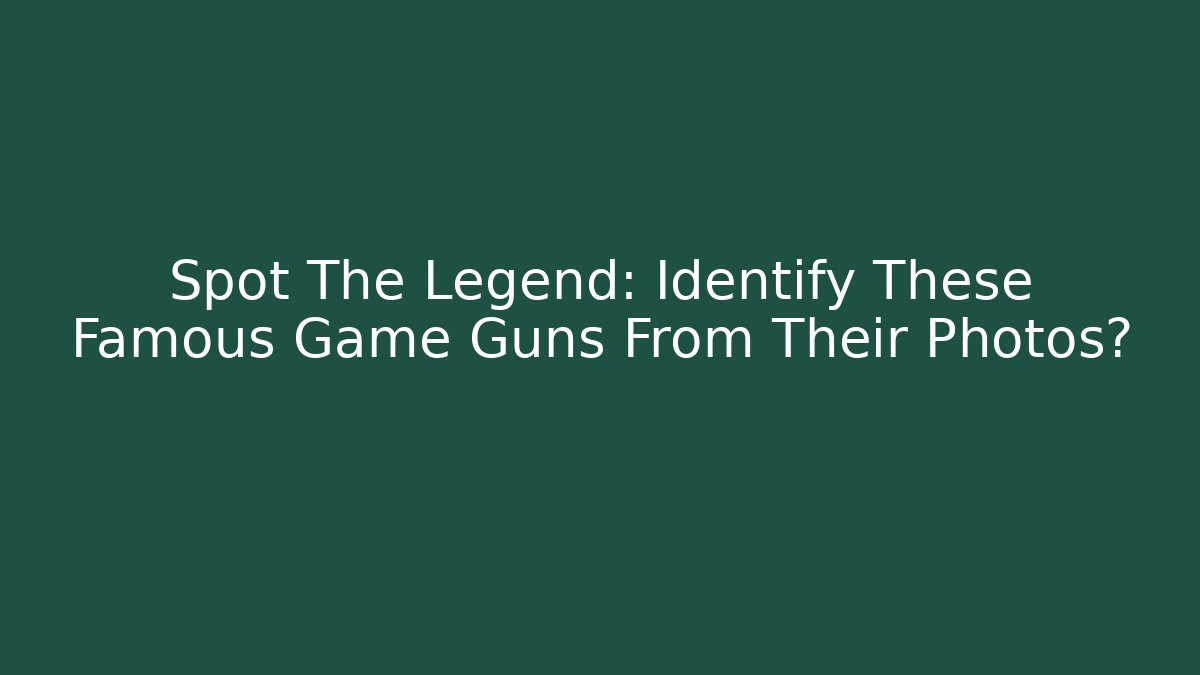 Spot The Legend: Identify These Famous Game Guns From Their Photos?