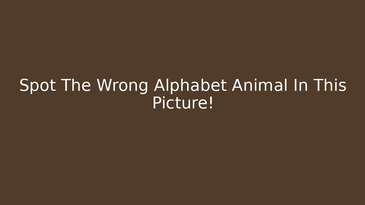 Spot The Wrong Alphabet Animal In This Picture! - Critter Realm