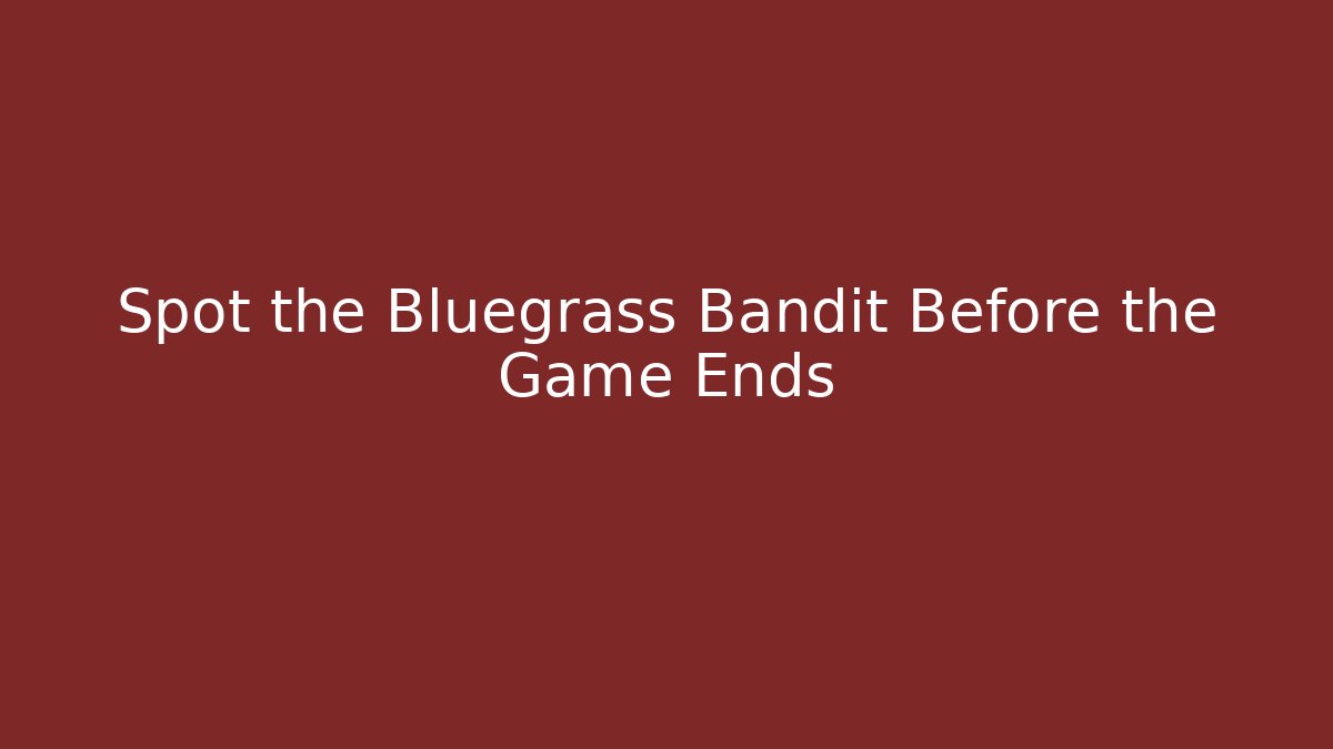 Spot the Bluegrass Bandit Before the Game Ends