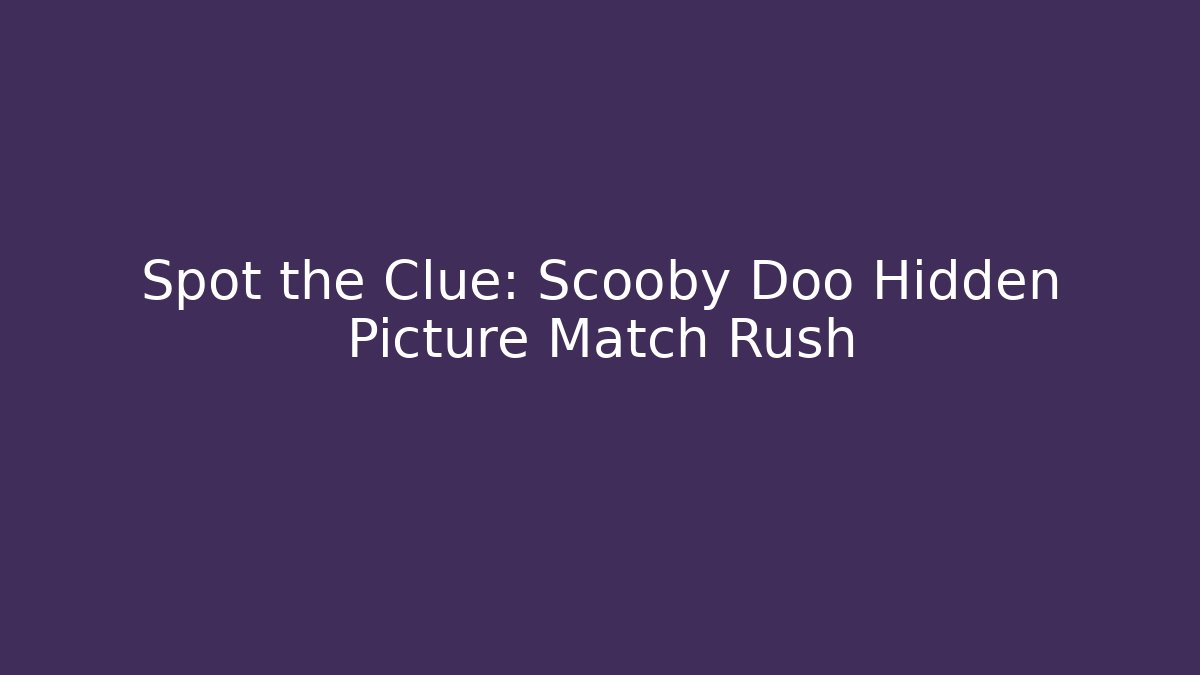 Spot the Clue: Scooby Doo Hidden Picture Match Rush