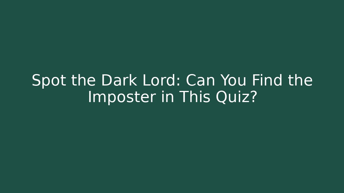 Spot the Dark Lord: Can You Find the Imposter in This Quiz?