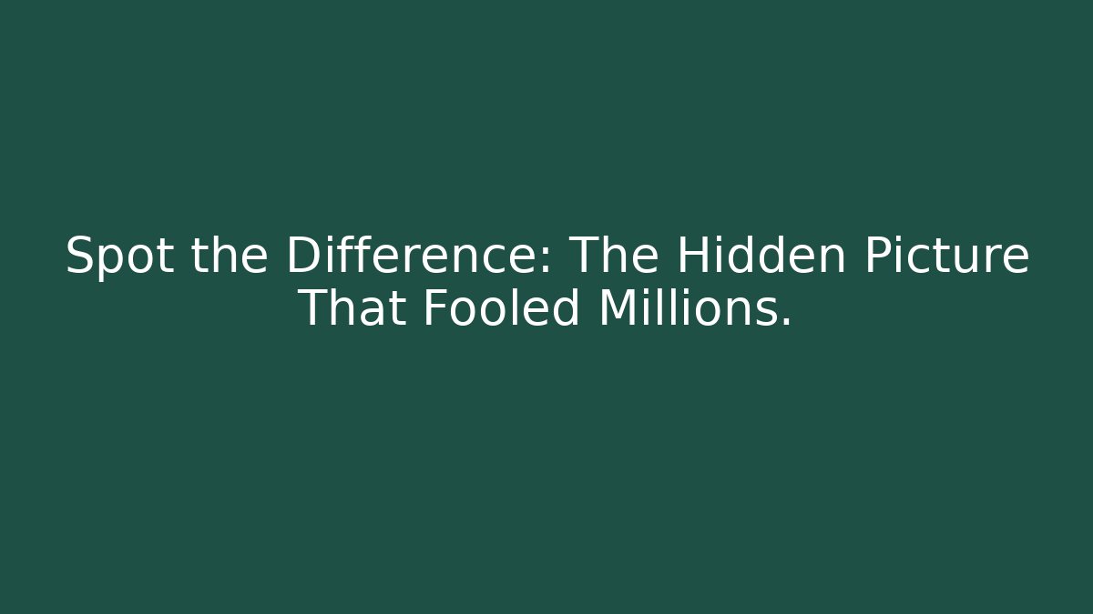 Spot the Difference: The Hidden Picture That Fooled Millions.