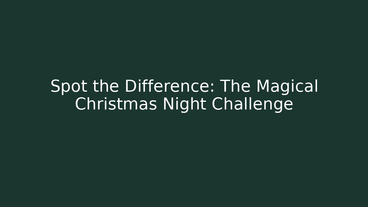 Spot the Difference: The Magical Christmas Night Challenge - Critter Realm