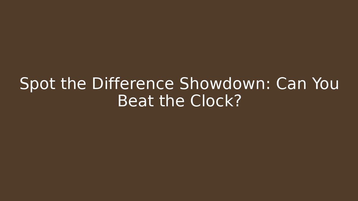 Spot the Difference Showdown: Can You Beat the Clock?