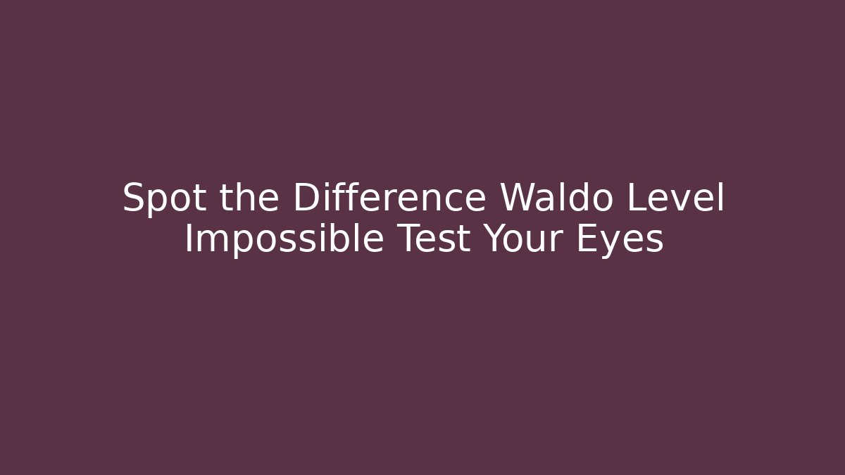 Spot the Difference Waldo Level Impossible Test Your Eyes