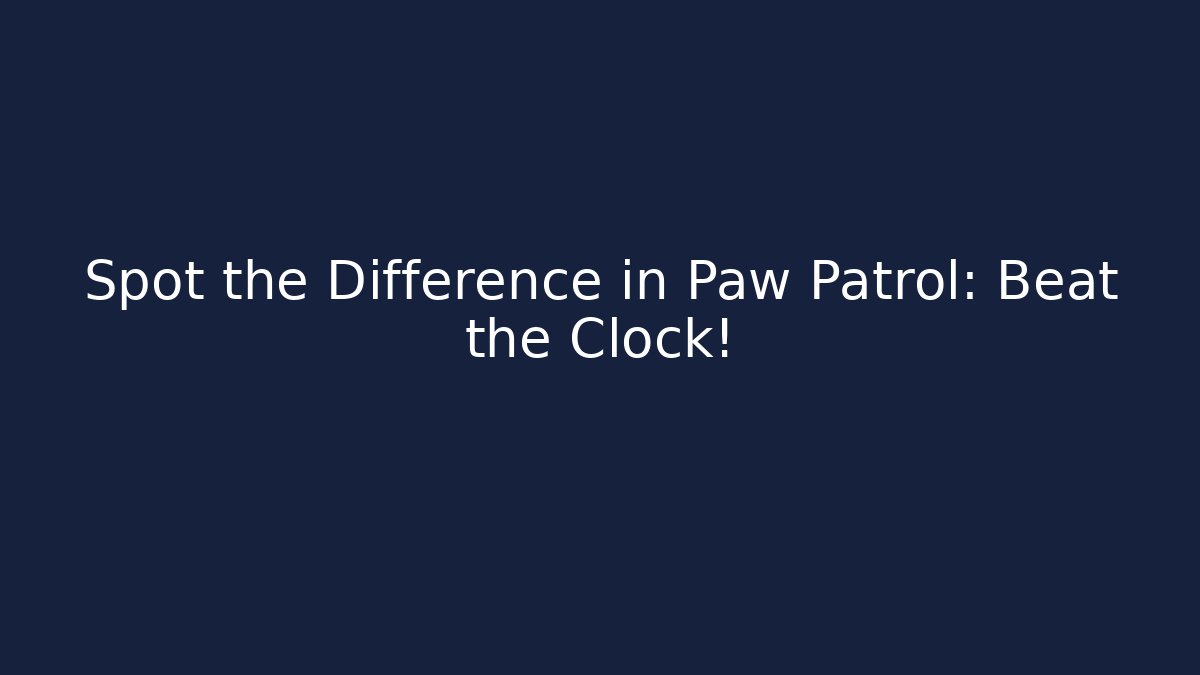 Spot the Difference in Paw Patrol: Beat the Clock!