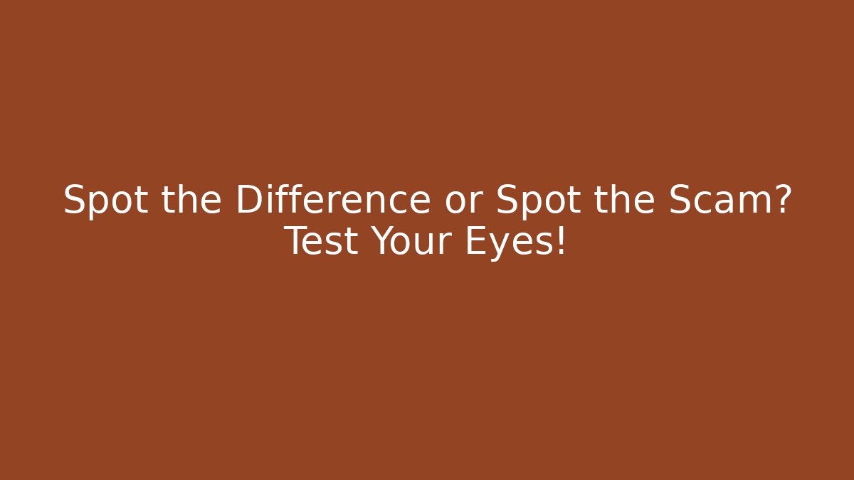 Spot the Difference or Spot the Scam? Test Your Eyes!