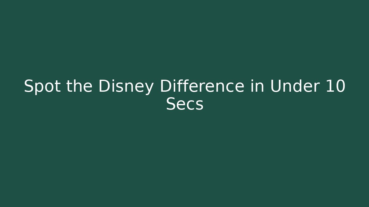 Spot the Disney Difference in Under 10 Secs