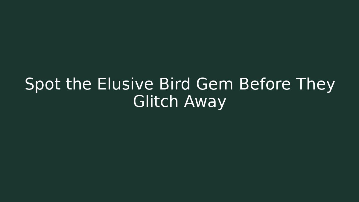 Spot the Elusive Bird Gem Before They Glitch Away