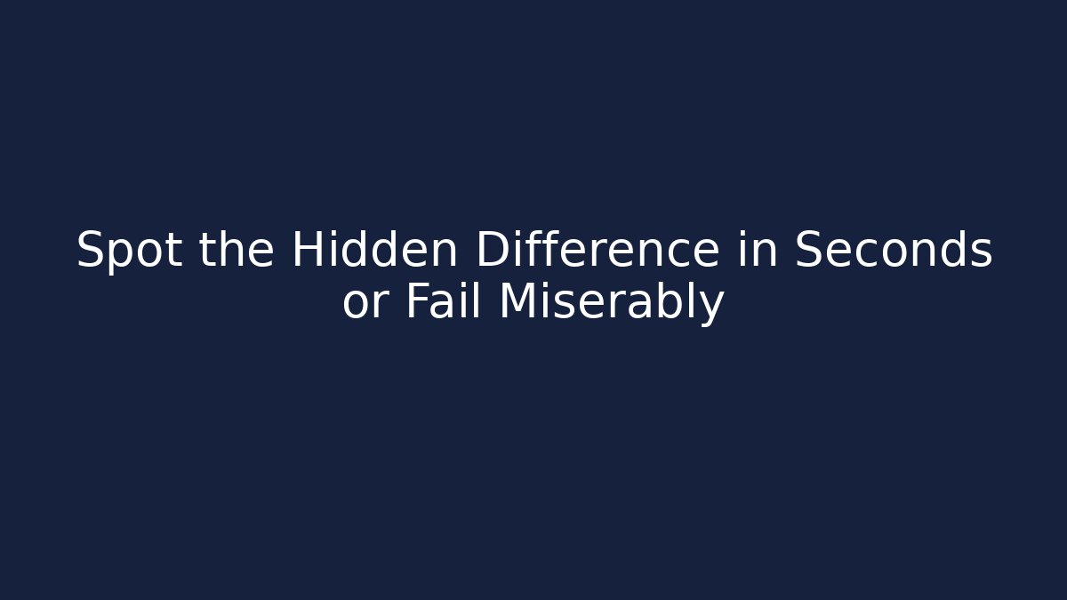 Spot the Hidden Difference in Seconds or Fail Miserably