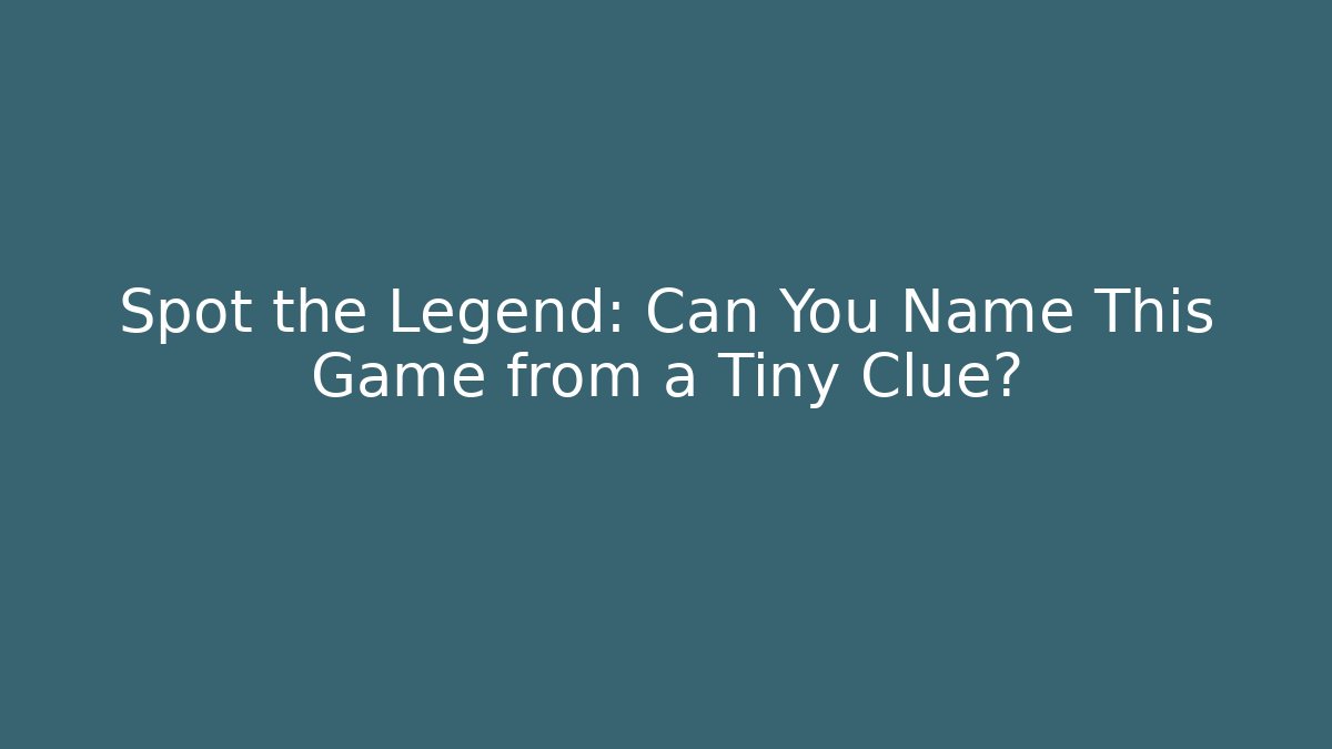 Spot the Legend: Can You Name This Game from a Tiny Clue?