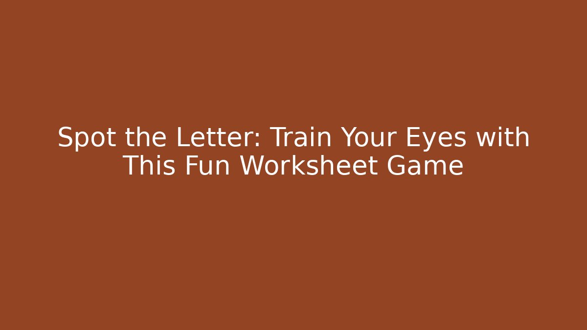 Spot the Letter: Train Your Eyes with This Fun Worksheet Game