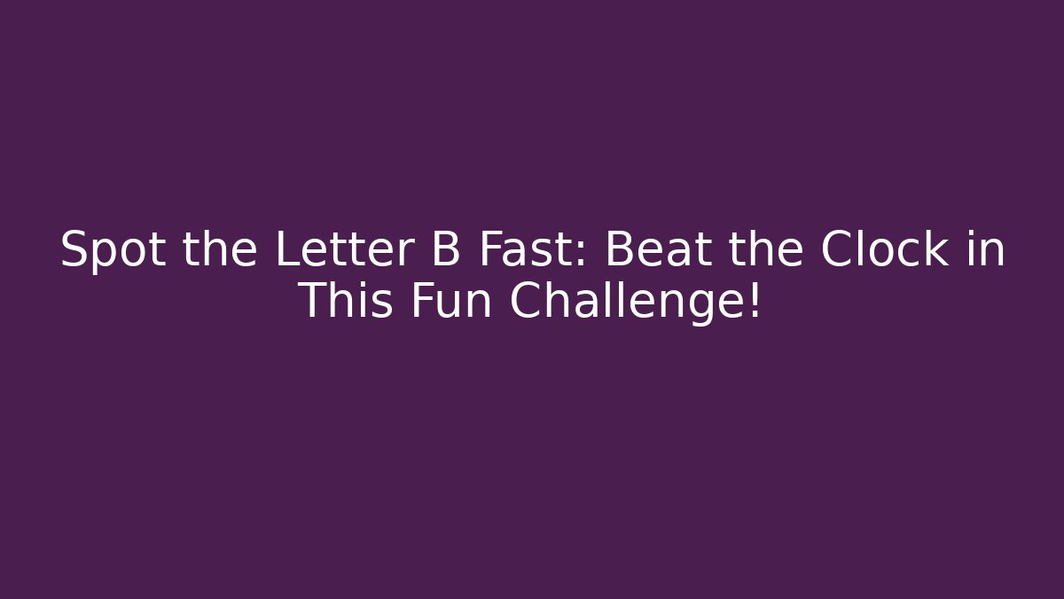 Spot the Letter B Fast: Beat the Clock in This Fun Challenge! - Critter Realm
