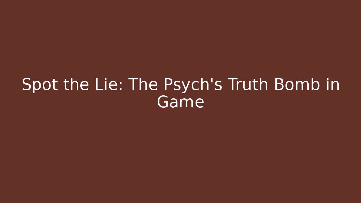 Spot the Lie: The Psych's Truth Bomb in Game