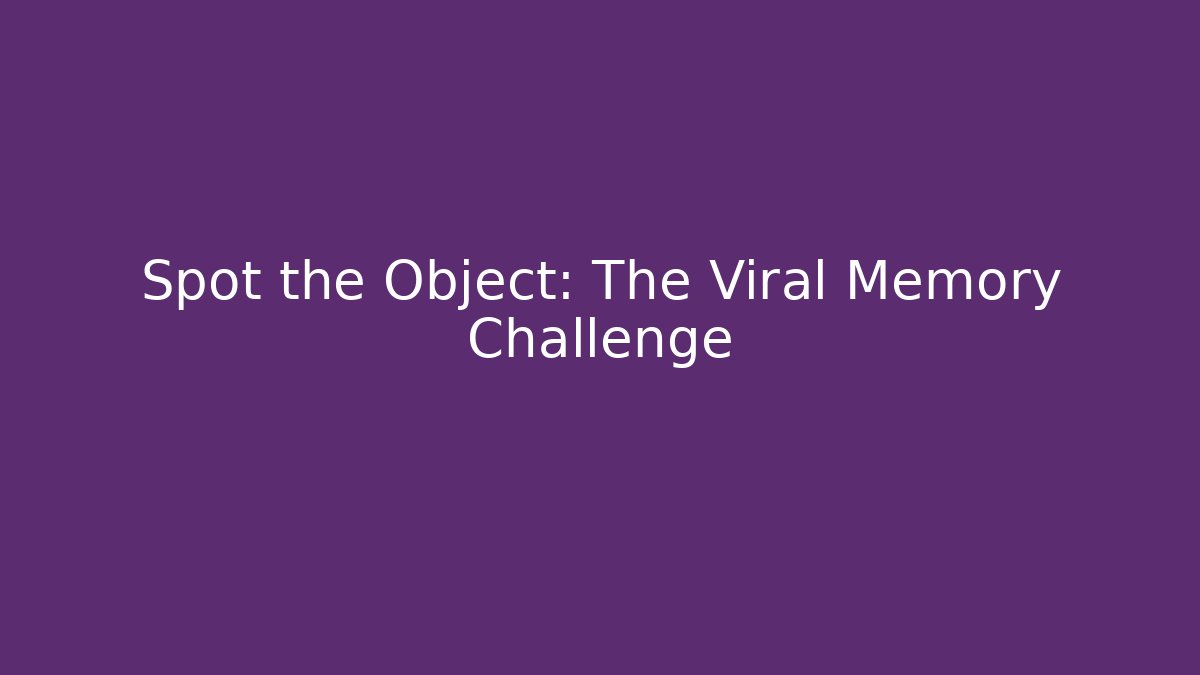 Spot the Object: The Viral Memory Challenge