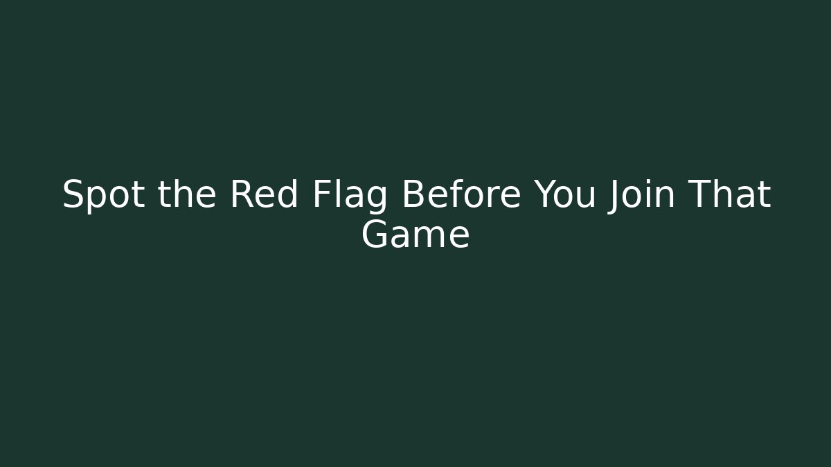 Spot the Red Flag Before You Join That Game